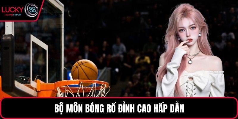 Bộ môn bóng rổ đỉnh cao hấp dẫn