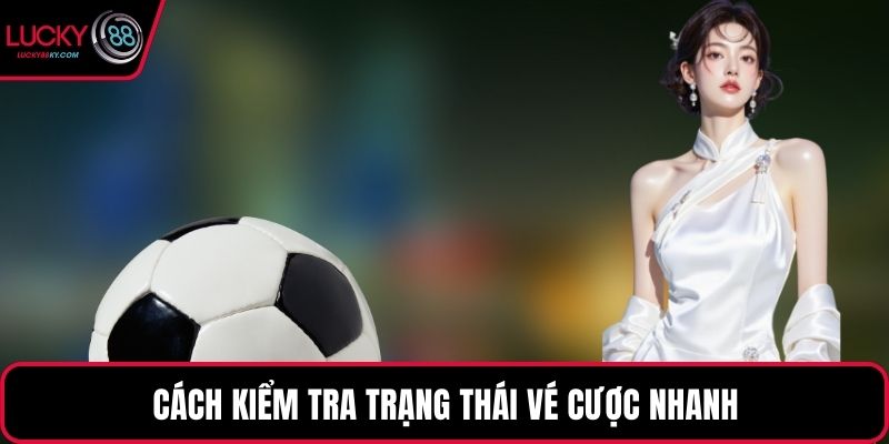 Cách kiểm tra trạng thái vé cược nhanh