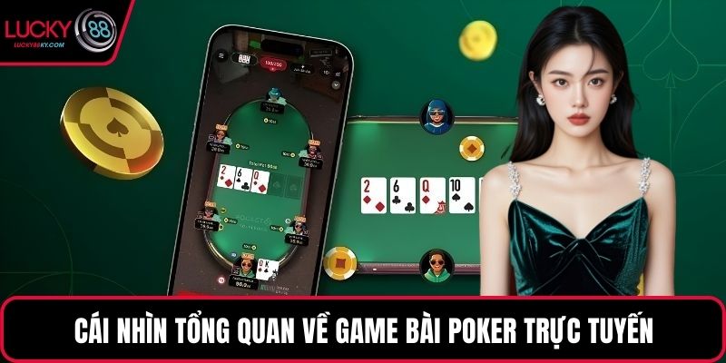Cái nhìn tổng quan về game bài poker trực tuyến