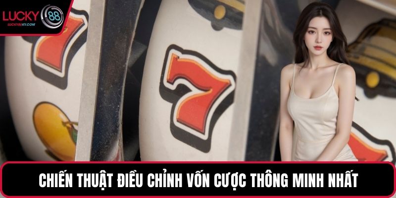 Chiến thuật điều chỉnh vốn cược thông minh nhất