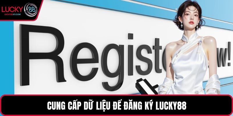 Cung cấp dữ liệu để đăng ký LUCKY88