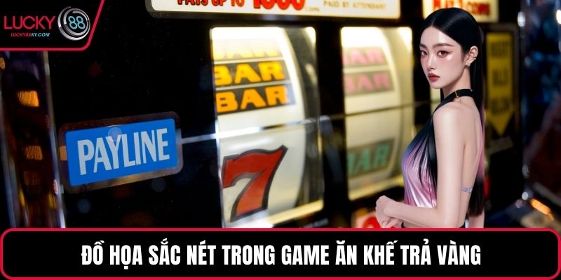 Đồ họa sắc nét trong game ăn khế trả vàng