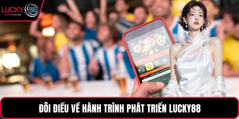 Đôi điều về hành trình phát triển LUCKY88