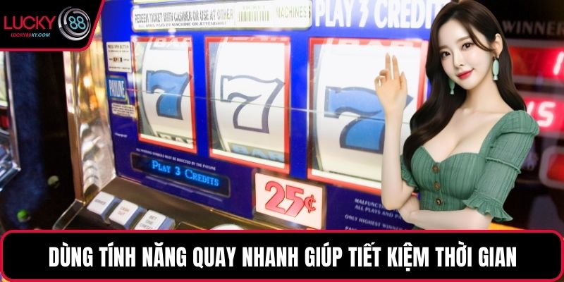 Dùng tính năng quay nhanh giúp tiết kiệm thời gian