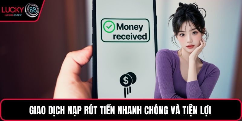 Giao dịch nạp rút tiền nhanh chóng và tiện lợi 