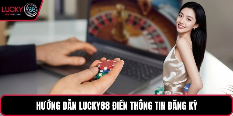 Hướng dẫn LUCKY88 điền thông tin đăng ký