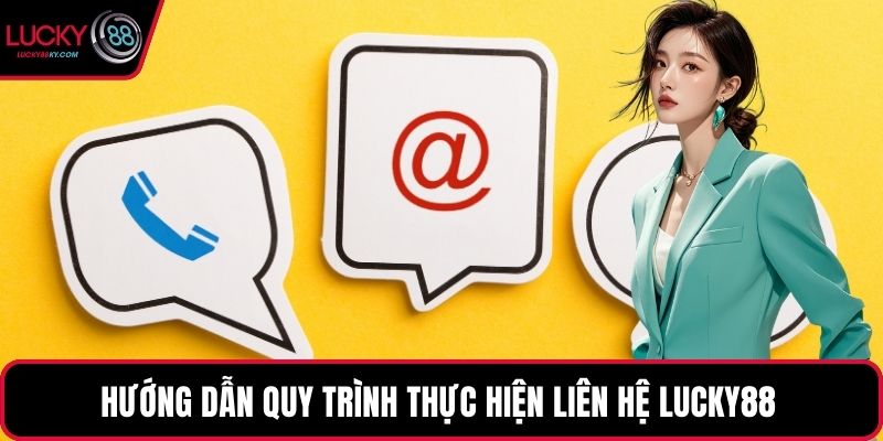 Hướng dẫn quy trình thực hiện liên hệ LUCKY88 