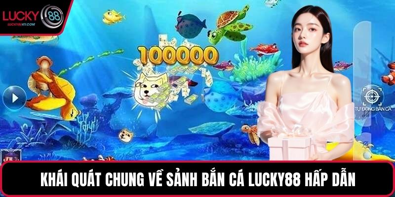 Khái quát chung về sảnh bắn cá LUCKY88 hấp dẫn