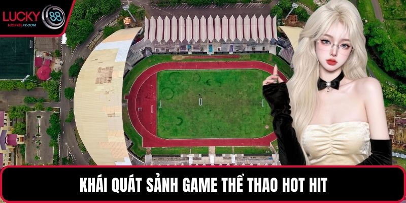 Khái quát sảnh game thể thao hot hit
