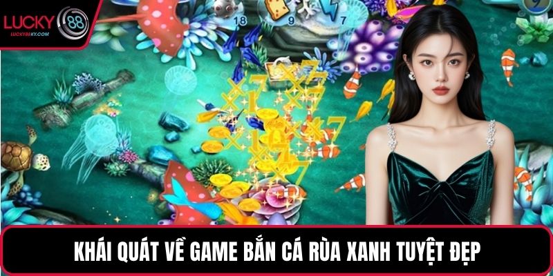 Khái quát về game bắn cá rùa xanh tuyệt đẹp