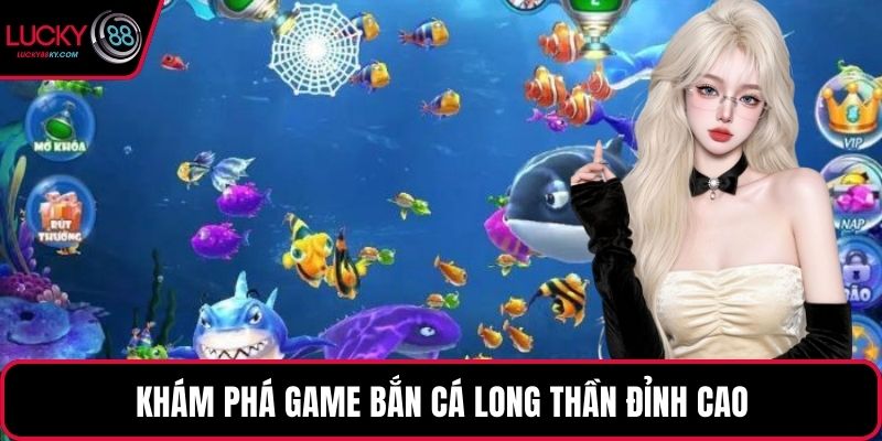 Khám phá game bắn cá long thần đỉnh cao