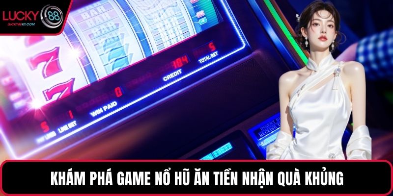 Khám phá game nổ hũ ăn tiền nhận quà khủng