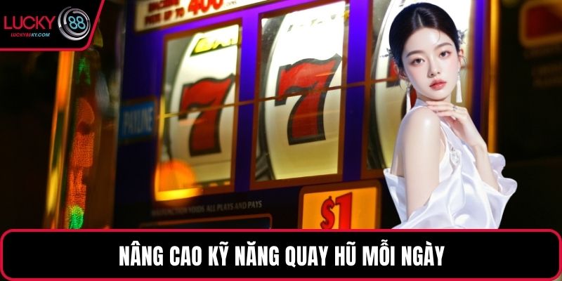 Nâng cao kỹ năng quay hũ mỗi ngày