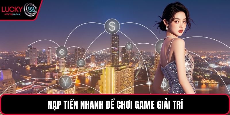 Nạp tiền nhanh để chơi game giải trí