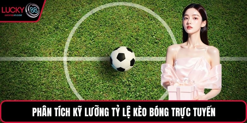 Phân tích kỹ lưỡng tỷ lệ kèo bóng trực tuyến