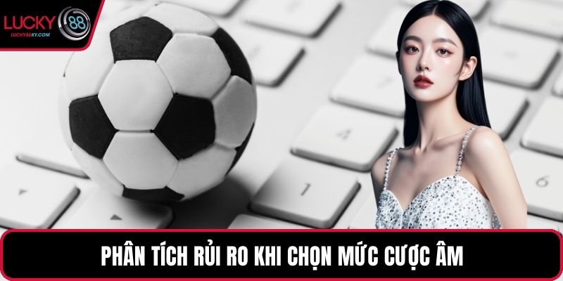 Phân tích rủi ro khi chọn mức cược âm