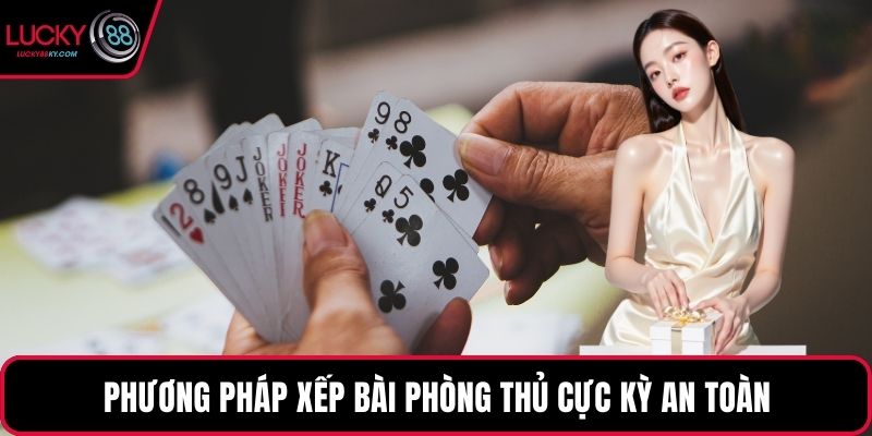 Phương pháp xếp bài phòng thủ cực kỳ an toàn