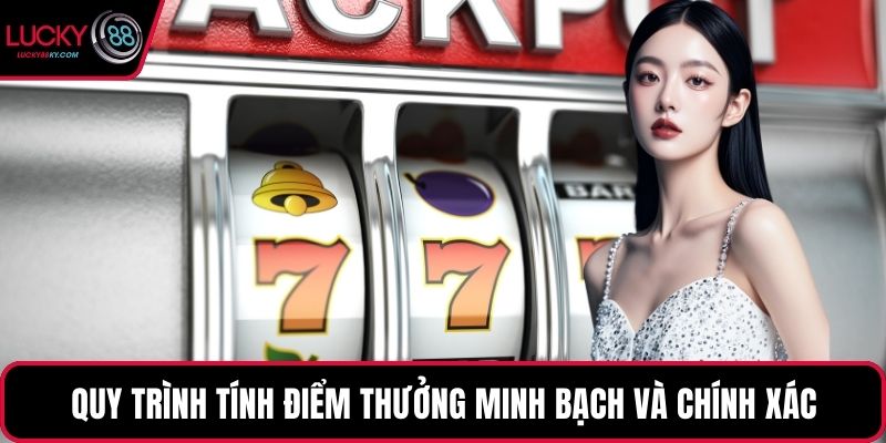 Quy trình tính điểm thưởng minh bạch và chính xác