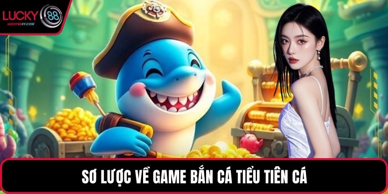 Sơ lược về game bắn cá tiểu tiên cá