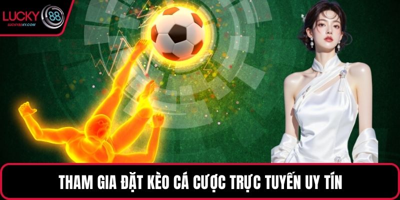 Tham gia đặt kèo cá cược trực tuyến uy tín