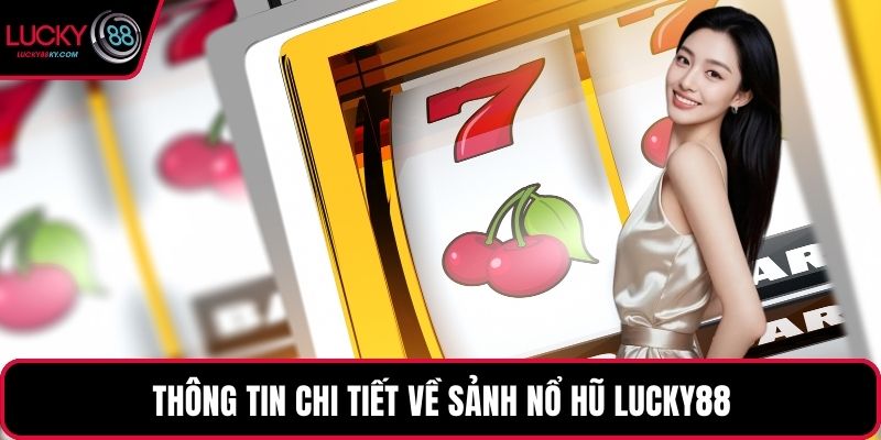 Thông tin chi tiết về sảnh nổ hũ LUCKY88