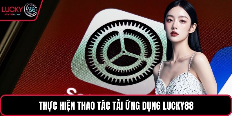 Thực hiện thao tác tải ứng dụng LUCKY88